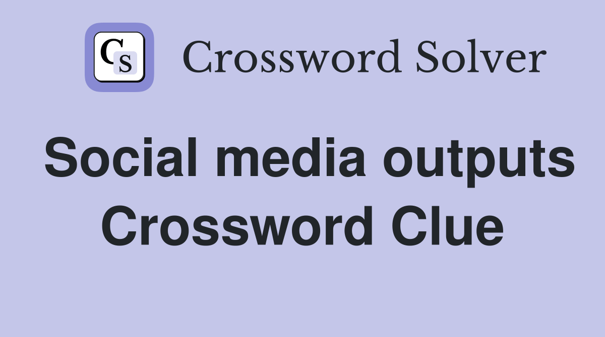 Social media outputs Crossword Clue Answers Crossword Solver